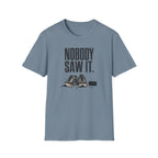 Nobody Saw It T-Shirt