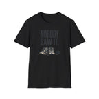 Nobody Saw It T-Shirt