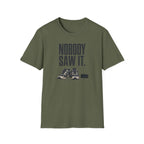Nobody Saw It T-Shirt