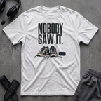 Nobody Saw It T-Shirt