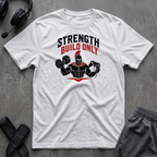 Strength Build Only  T-Shirt