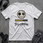 Still Loading  T-Shirt