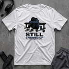 Still Showed Up T-Shirt